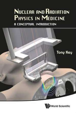 Nuclear and Radiation Physics in Medicine: A Conceptual Introduction de ANTHONY WALLACE KEY