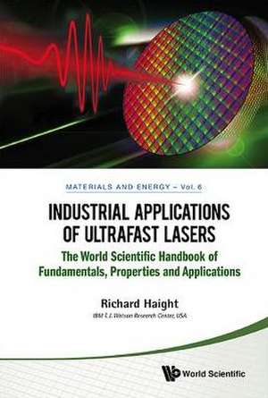 Industrial Applications of Ultrafast Lasers: The World Scientific Handbook of Fundamentals, Properties and Applications de Richard A. Haight