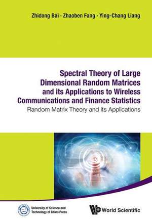 Spectral Theory of Large Dimensional Random Matrices and Its Applications to Wireless Communications and Finance Statistics: Random Matrix Theory and de Zhidong Bai