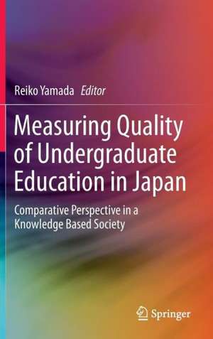 Measuring Quality of Undergraduate Education in Japan: Comparative Perspective in a Knowledge Based Society de Reiko Yamada