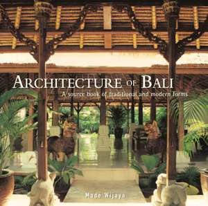 Architecture of Bali: A Sourcebook of Traditional and Modern Forms de Made Wijaya