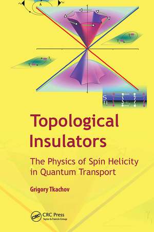 Topological Insulators: The Physics of Spin Helicity in Quantum Transport de Gregory Tkachov