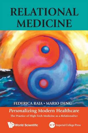 Relational Medicine: Personalizing Modern Healthcare - The Practice of High-Tech Medicine as a Relationalact de Raia Federica