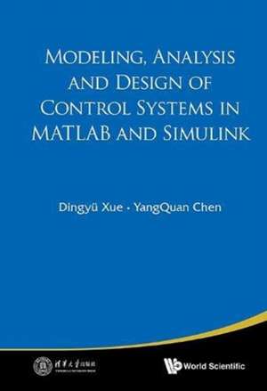 Modeling, Analysis and Design of Control Systems in MATLAB and Simulink de Dingyu Xue