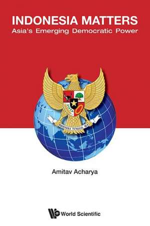 Indonesia Matters: Asia's Emerging Democratic Power de Amitav Acharya