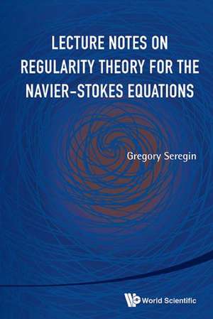 Lecture Notes on Regularity Theory for the Navier-Stokes Equations de Gregory Seregin