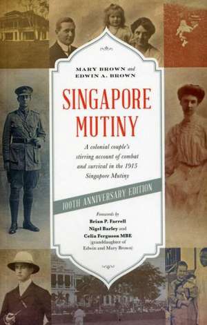 Singapore Mutiny: A Colonial Couple S Stirring Account of Combat and Survival in the 1915 Singapore Mutiny de Edwina Brown