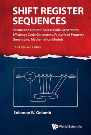 Shift Register Sequences: Secure and Limited-Access Code Generators, Efficiency Code Generators, Prescribed Property Generators, Mathematical Models de Solomon W. Golomb