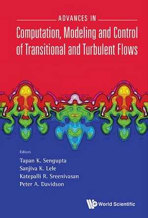 Advances in Computation, Modeling and Control of Transitional and Turbulent Flows de Tapan K. Sengupta