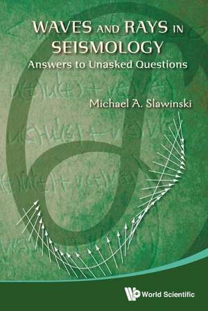 Waves and Rays in Seismology: Answers to Unasked Questions de Michael A. Slawinski