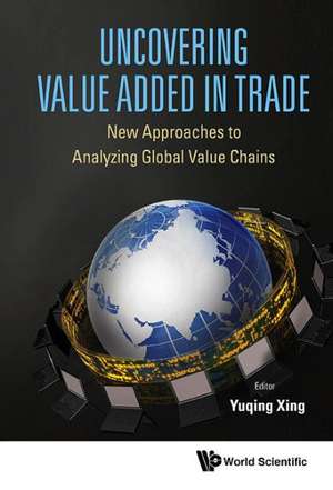 Uncovering Value Added in Trade: New Approaches to Analyzing Global Value Chains de Yuqing Xing