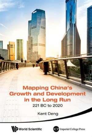 Mapping China's Growth and Development in the Long Run, 221 BC to 2020 de Kent G. Deng