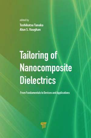 Tailoring of Nanocomposite Dielectrics: From Fundamentals to Devices and Applications de Toshikatsu Tanaka