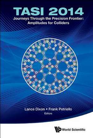 Journeys Through the Precision Frontier: Amplitudes for Colliders (Tasi 2014) - Proceedings of the 2014 Theoretical Advanced Study Institute in Elemen de Lance Dixon