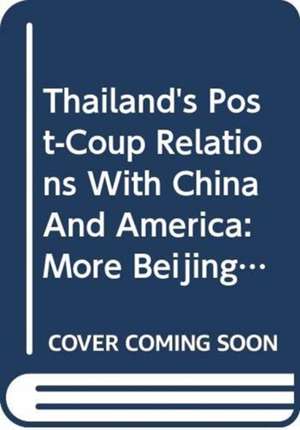 Thailand's Post-Coup Relations With China And America de Ian Storey