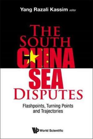 South China Sea Disputes: Flashpoints, Turning Points and Trajectories de Yang Razali Kassim