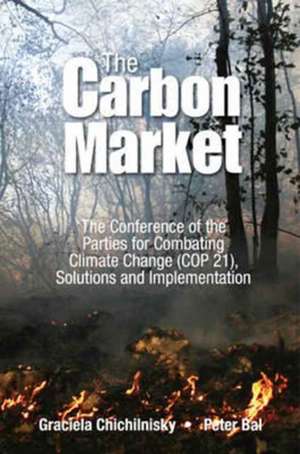 Carbon Market, The: The Conference of the Parties for Combating Climate Change (Cop 21), Solutions and Implementation de Graciela Chichilnisky