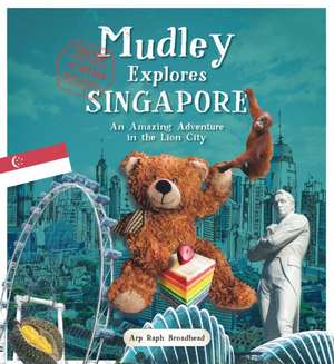 Mudley Explores Singapore: An Amazing Adventure Into the Lion City de Arp Raph Broadhead