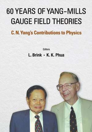 60 Years of Yang-Mills Gauge Field Theories: C N Yang's Contributions to Physics de Kok Khoo Phua