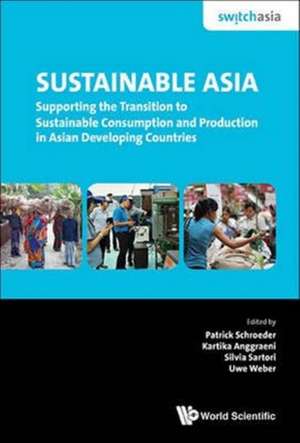 Sustainable Asia: Supporting the Transition to Sustainable Consumption and Production in Asian Developing Countries de Patrick Schroeder