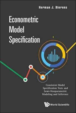 Econometric Model Specification: Consistent Model Specification Tests and Semi-Nonparametric Modeling and Inference de Herman J. Bierens