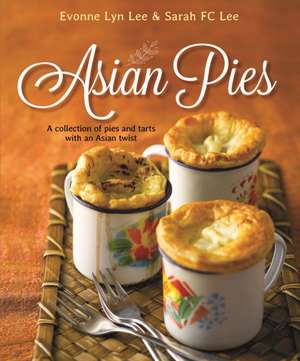 Asian Pies: A Collection of Pies and Tarts with an Asian Twist de Evonne Lyn Lee