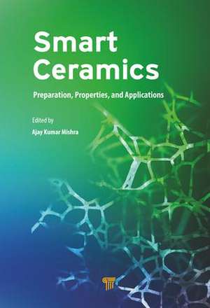 Smart Ceramics: Preparation, Properties, and Applications de Ajay Kumar Mishra