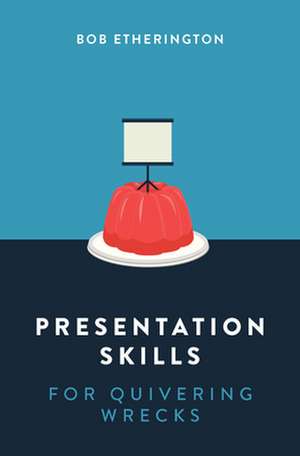 Presentation Skills for Quivering Wrecks de Bob Etherington