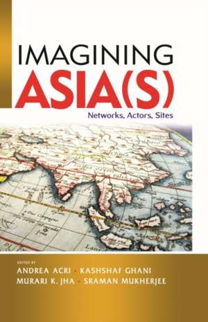 Imagining Asia(s): Networks, Actors, Sites de Andrea Acri