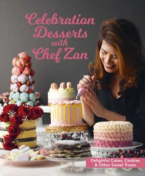 Celebration Desserts with Chef Zan: Delightful Cakes, Cookies & Other Sweet Treats de Chef Zan