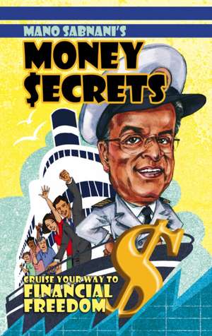 Mano Sabnani's Money Secrets: Cruise Your Way to Financial Freedom de Mano Sabnani