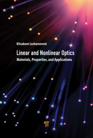 Linear and Nonlinear Optics: Materials, Properties, and Applications de Kitsakorn Locharoenrat