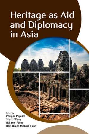 Heritage as Aid and Diplomacy in Asia de Philippe Peycam