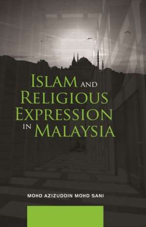 Islam and Religious Expression in Malaysia de Azizuddin Mohd Sani