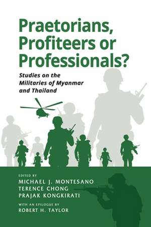 Praetorians, Profiteers or Professionals? Studies on the Militaries of Myanmar and Thailand de Terence Chong