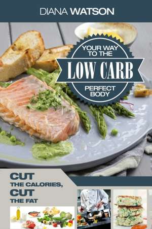 Low Carb Recipes Cookbook - Low Carb Your Way To The Perfect Body de Diana Watson