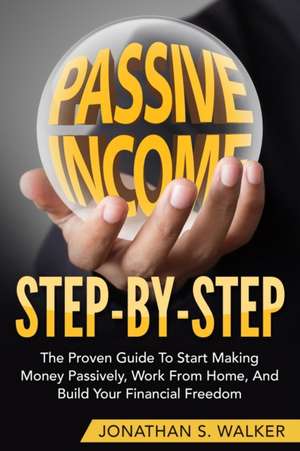 How To Earn Passive Income - Step By Step de Jonathan S. Walker