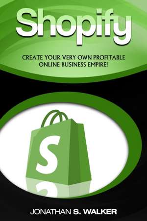 Shopify - How To Make Money Online de Jonathan S. Walker