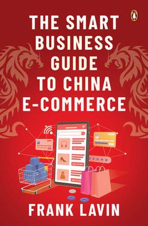 The Smart Business Guide to China E-Commerce de Frank Lavin