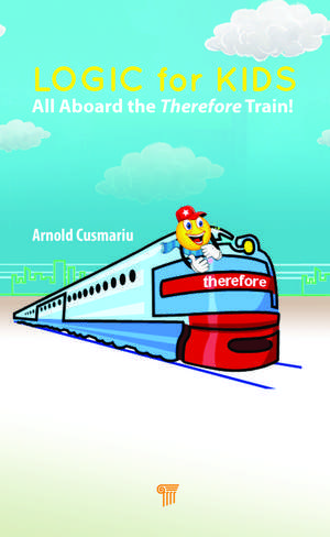 Logic for Kids: All Aboard the Therefore Train! de Arnold Cusmariu