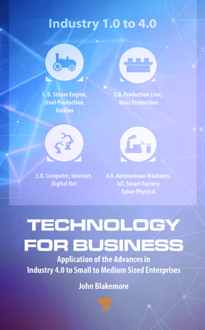 Technology for Business: Application of the Advances in Industry 4.0 to Small to Medium Sized Enterprises de John Blakemore