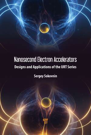 Nanosecond Electron Accelerators: Designs and Applications of the URT Series de Sergey Sokovnin