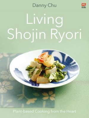 Living Shojin Ryori: Plant-Based Cooking from the Heart de Danny Chu