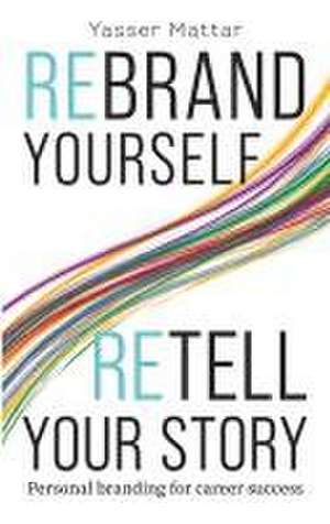 Rebrand Yourself, Retell Your Story de Yasser Mattar