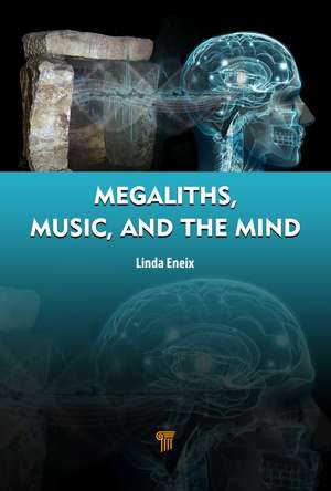 Megaliths, Music, and the Mind: A Transdisciplinary Exploration of Archaeoacoustics de Linda Eneix