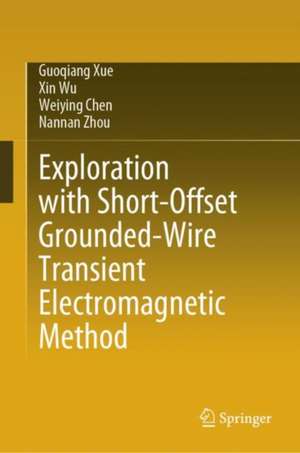 Exploration with Short-Offset Grounded-Wire Transient Electromagnetic Method de Guoqiang Xue