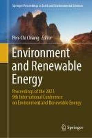 Environment and Renewable Energy: Proceedings of the 2023 9th International Conference on Environment and Renewable Energy de Pen-Chi Chiang