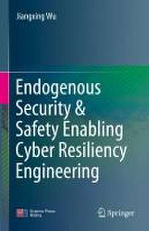 Cyber Resilience System Engineering Empowered by Endogenous Security and Safety de Jiangxing Wu