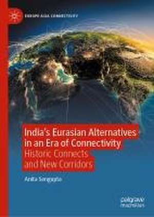 India’s Eurasian Alternatives in an Era of Connectivity: Historic Connects and New Corridors de Anita Sengupta