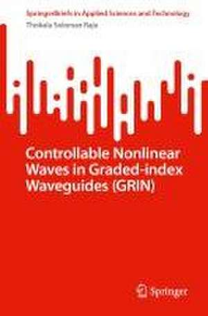 Controllable Nonlinear Waves in Graded-Index Waveguides (GRIN) de Thokala Soloman Raju